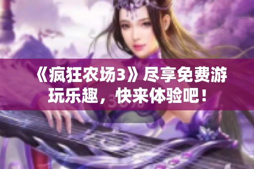 《疯狂农场3》尽享免费游玩乐趣，快来体验吧！