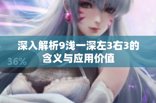 深入解析9浅一深左3右3的含义与应用价值