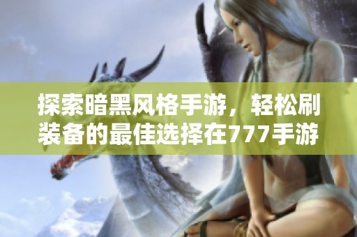 探索暗黑风格手游，轻松刷装备的最佳选择在777手游网