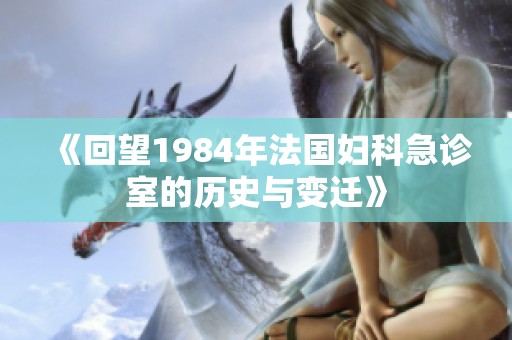 《回望1984年法国妇科急诊室的历史与变迁》