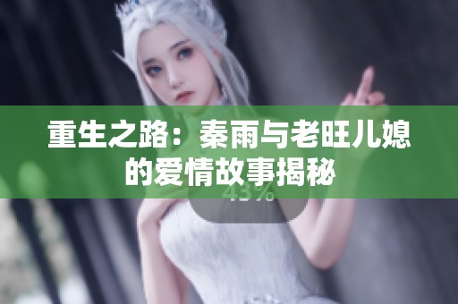 重生之路：秦雨与老旺儿媳的爱情故事揭秘