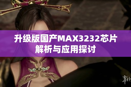 升级版国产MAX3232芯片解析与应用探讨