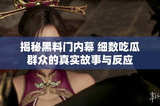 揭秘黑料门内幕 细数吃瓜群众的真实故事与反应