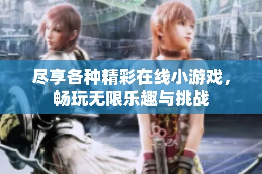 尽享各种精彩在线小游戏，畅玩无限乐趣与挑战