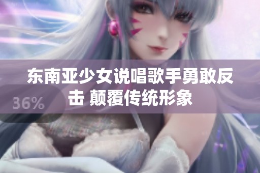 东南亚少女说唱歌手勇敢反击 颠覆传统形象