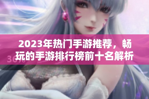 2023年热门手游推荐，畅玩的手游排行榜前十名解析