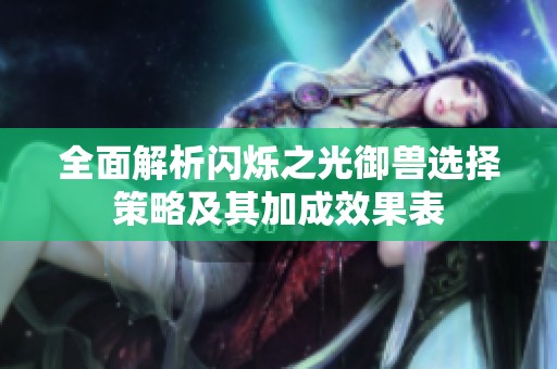 全面解析闪烁之光御兽选择策略及其加成效果表