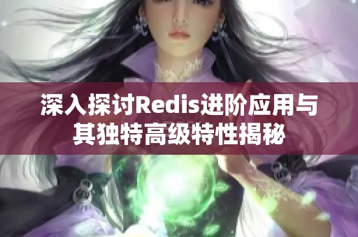 深入探讨Redis进阶应用与其独特高级特性揭秘