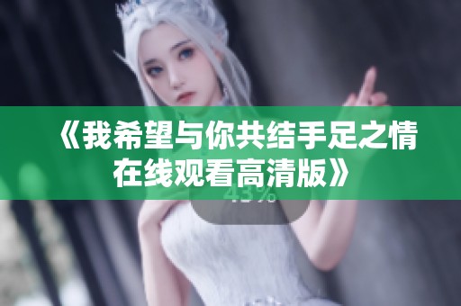 《我希望与你共结手足之情在线观看高清版》