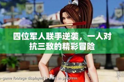 四位军人联手逆袭，一人对抗三敌的精彩冒险