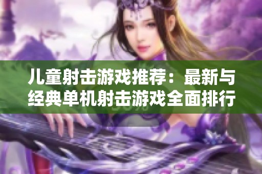 儿童射击游戏推荐：最新与经典单机射击游戏全面排行榜