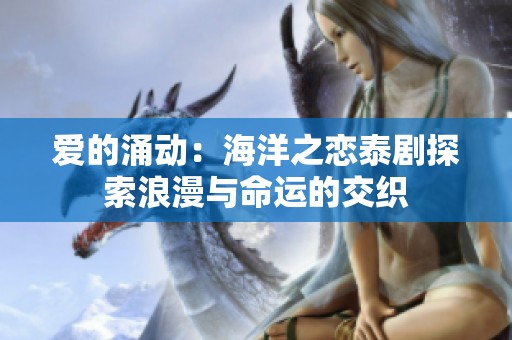 爱的涌动：海洋之恋泰剧探索浪漫与命运的交织