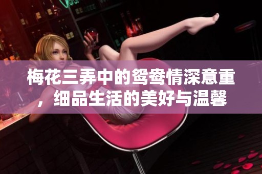 梅花三弄中的鸳鸯情深意重，细品生活的美好与温馨