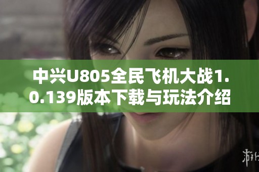 中兴U805全民飞机大战1.0.139版本下载与玩法介绍