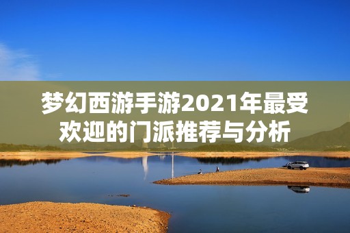 梦幻西游手游2021年最受欢迎的门派推荐与分析