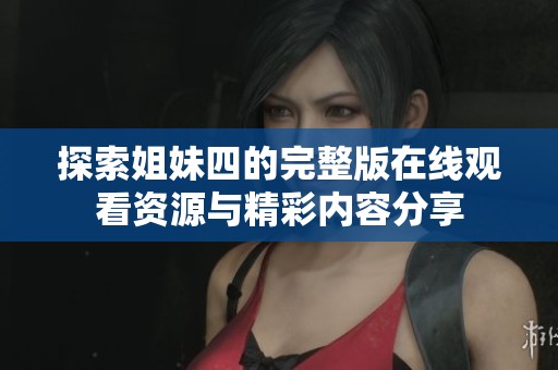 探索姐妹四的完整版在线观看资源与精彩内容分享
