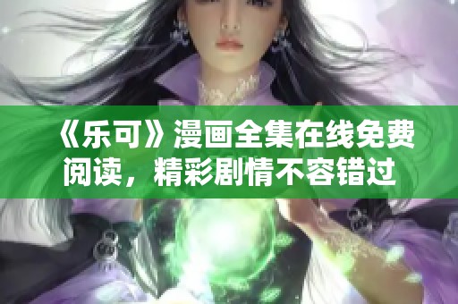 《乐可》漫画全集在线免费阅读，精彩剧情不容错过