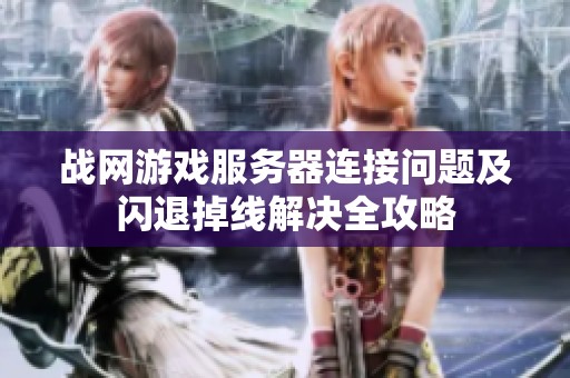 战网游戏服务器连接问题及闪退掉线解决全攻略