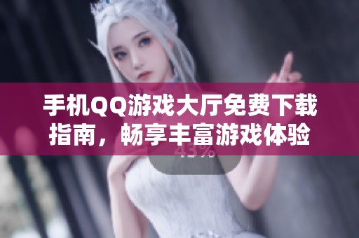 手机QQ游戏大厅免费下载指南，畅享丰富游戏体验