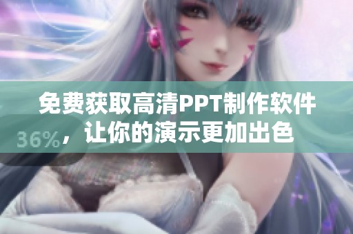 免费获取高清PPT制作软件，让你的演示更加出色