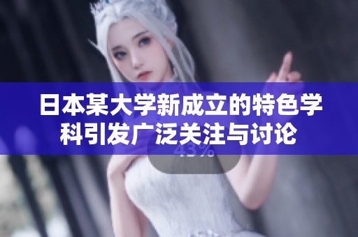日本某大学新成立的特色学科引发广泛关注与讨论