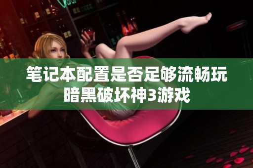 笔记本配置是否足够流畅玩暗黑破坏神3游戏