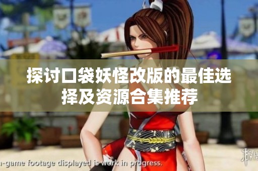 探讨口袋妖怪改版的最佳选择及资源合集推荐