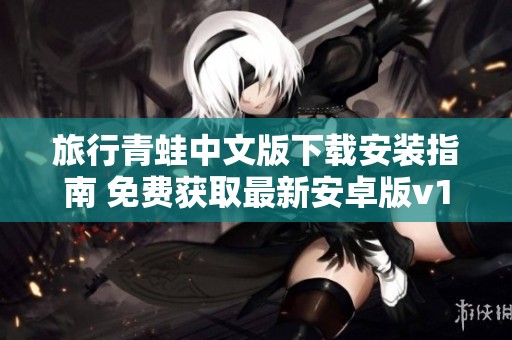 旅行青蛙中文版下载安装指南 免费获取最新安卓版v1.0.20