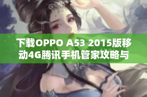 下载OPPO A53 2015版移动4G腾讯手机管家攻略与体验分享