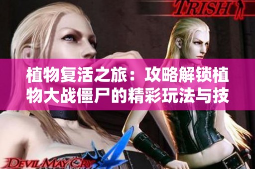 植物复活之旅：攻略解锁植物大战僵尸的精彩玩法与技巧