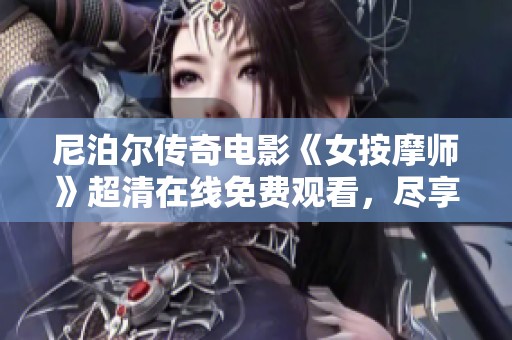 尼泊尔传奇电影《女按摩师》超清在线免费观看，尽享视听盛宴