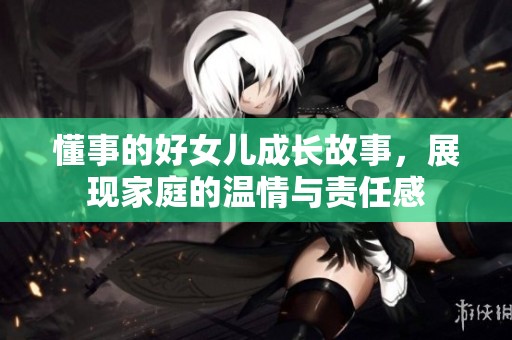懂事的好女儿成长故事，展现家庭的温情与责任感