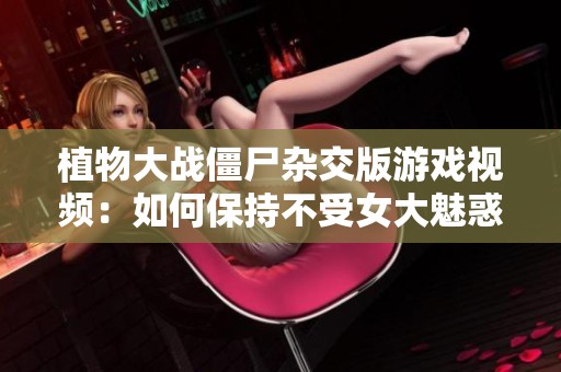 植物大战僵尸杂交版游戏视频：如何保持不受女大魅惑影响