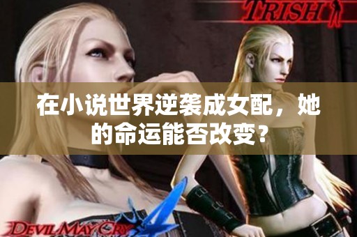 在小说世界逆袭成女配，她的命运能否改变？
