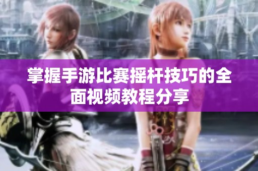 掌握手游比赛摇杆技巧的全面视频教程分享