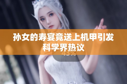 孙女的寿宴竟送上机甲引发科学界热议