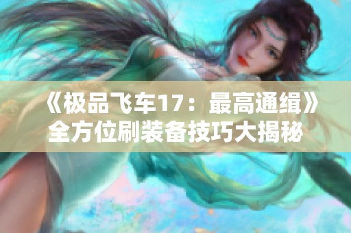 《极品飞车17：最高通缉》全方位刷装备技巧大揭秘