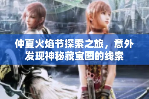 仲夏火焰节探索之旅，意外发现神秘藏宝图的线索
