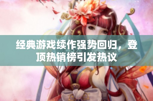 经典游戏续作强势回归，登顶热销榜引发热议