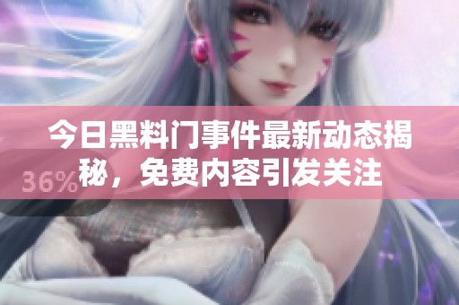 今日黑料门事件最新动态揭秘，免费内容引发关注