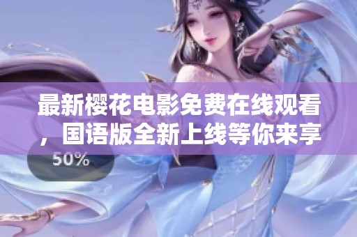 最新樱花电影免费在线观看，国语版全新上线等你来享受