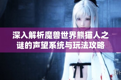 深入解析魔兽世界熊猫人之谜的声望系统与玩法攻略