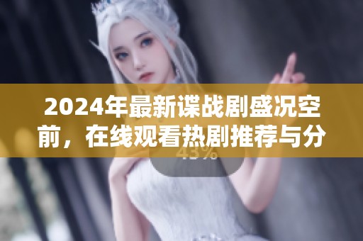 2024年最新谍战剧盛况空前，在线观看热剧推荐与分析