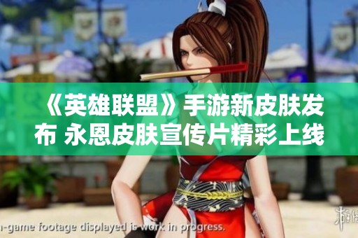 《英雄联盟》手游新皮肤发布 永恩皮肤宣传片精彩上线