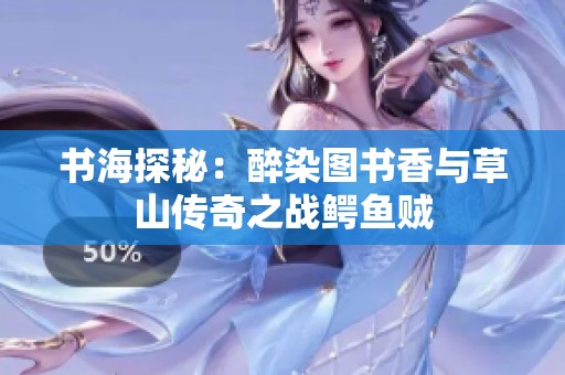 书海探秘：醉染图书香与草山传奇之战鳄鱼贼