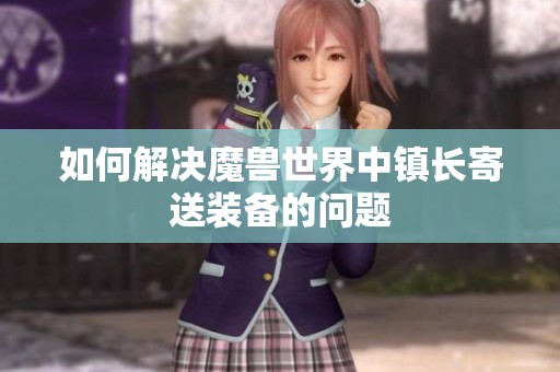 如何解决魔兽世界中镇长寄送装备的问题