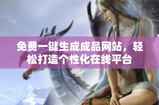 免费一键生成成品网站，轻松打造个性化在线平台
