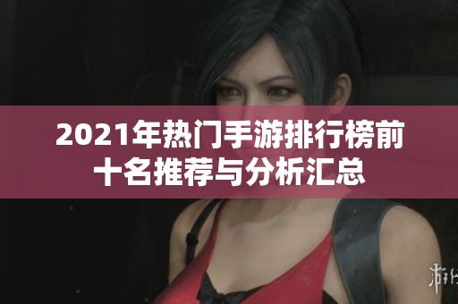 2021年热门手游排行榜前十名推荐与分析汇总