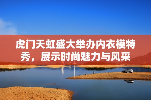 虎门天虹盛大举办内衣模特秀，展示时尚魅力与风采
