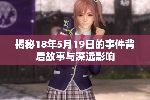 揭秘18年5月19日的事件背后故事与深远影响